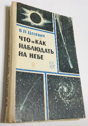 Что и как наблюдать на небе. Руководство к организации и проведению любительских наблюдений небесных светил.