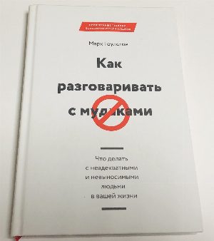 Как разговаривать с мудаками. Что делать с неадекватными и невыносимыми людьми в вашей жизни.